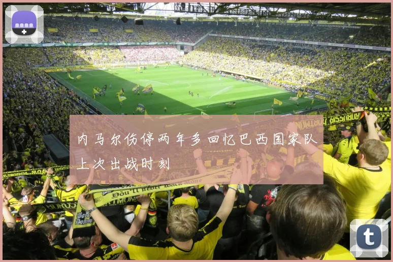内马尔伤停两年多回忆巴西国家队上次出战时刻