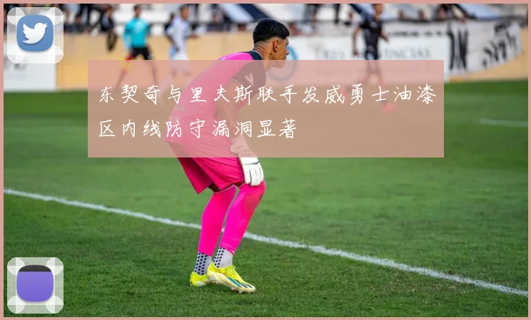 东契奇与里夫斯联手发威勇士油漆区内线防守漏洞显著