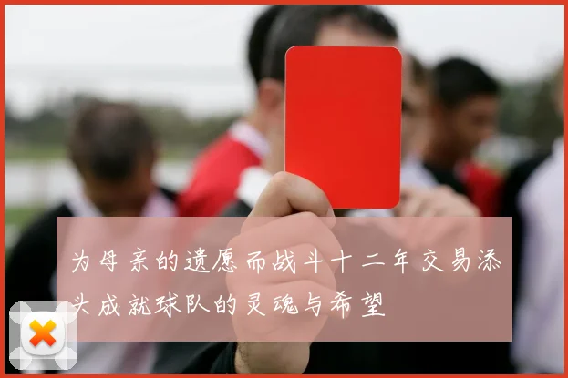 为母亲的遗愿而战斗十二年交易添头成就球队的灵魂与希望